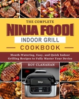 The Complete Ninja Foodi Indoor Grill Cookbook: Mouth-Watering, Easy, and Quick Indoor Grilling Recipes to Fully Master Your Device B09CHDZT1M Book Cover