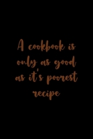 A Cookbook Is Only As Good As It's Poorest Recipe: All Purpose 6x9" Blank Lined Notebook Journal Way Better Than A Card Trendy Unique Gift Solid Black Cooking 1694700534 Book Cover
