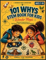 101 Whys STEM Book for Kids: Wonder Maps: Illustrated Explanations of Big Science, Space, and Human Body Mysteries (Ages 7–10) B0HD778HXK Book Cover