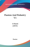 Passion And Pedantry V1: A Novel 1164911236 Book Cover