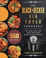 The BLACK+DECKER Air Fryer Cookbook: 550 Easy Recipes to Fry, Bake, Grill, and Roast with Your BLACK+DECKER Air Fryer 1803191147 Book Cover