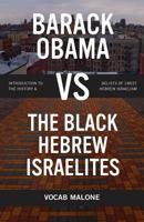 Barack Obama vs The Black Hebrew Israelites: Introduction to the History & Beliefs of 1West Hebrew Israelism 1947962574 Book Cover