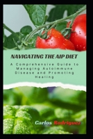 Navigating the AIP Diet: A Comprehensive Guide to Managing Autoimmune Disease and Promoting Healing B0CNXPTCVC Book Cover