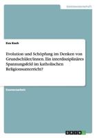 Evolution Und Schopfung Im Denken Von Grundschuler/Innen. Ein Interdisziplinares Spannungsfeld Im Katholischen Religionsunterricht? 3656584168 Book Cover