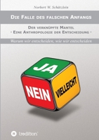 Die Falle des falschen Anfangs: Der verknüpfte Mantel - Eine Anthropologie der Entscheidung (German Edition) 3384868900 Book Cover