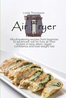 The Complete Air Fryer cookbook: Mouthwatering recipes from beginner to advanced, eat no-fuss air fried recipes in easy steps, regain confidence and lose weight fast 1802190198 Book Cover