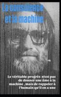 La conscience et la machine: Le véritable progrès n'est pas de donner une âme à la machine, mais de rappeler à l'humain qu'il en a une B0G3LLL3V1 Book Cover