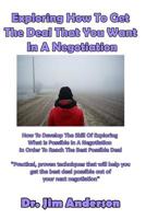 Exploring How to Get the Deal That You Want in a Negotiation: How to Develop the Skill of Exploring What Is Possible in a Negotiation in Order to Reach the Best Possible Deal 1540690024 Book Cover