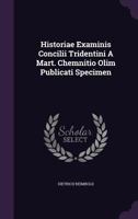 Historiae Examinis Concilii Tridentini A Mart. Chemnitio Olim Publicati Specimen... 127766904X Book Cover
