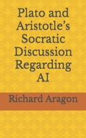 Plato and Aristotle’s Socratic Discussion Regarding AI B0CJ44XPBV Book Cover
