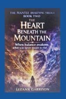 THE HEART BENEATH THE MOUNTAIN: WHEN BALANCE AWAKENS WHAT WAS NEVER MEANT TO RISE. EPIC FANTASY TRILOGY (THE MANTLE AWAKENING TRILOGY) B0GP6LTGFM Book Cover