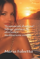 “Frammenti d'anima”: Silloge poetica di aforismi e meditazioni inediti (Silloge poetica di aforismi e meditazioni inediti - Prima Edizione) (Italian Edition) B0H3PDRHYJ Book Cover