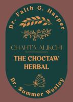 Chahta Alikchi: The Choctaw Herbal 1648417132 Book Cover