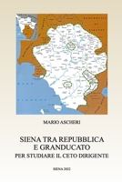 Siena tra Repubblica e Granducato: Per studiare il ceto dirigente B09SP4KMFS Book Cover