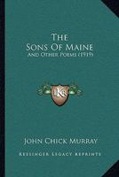 The Sons of Maine, and Other Poems - Scholar's Choice Edition 1165767414 Book Cover
