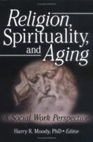 Religion, Spirituality, And Aging: A Social Work Perspective (Journal of Gerontological Social Work) (Journal of Gerontological Social Work) 0789024993 Book Cover