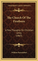 The Church Of The Firstborn: A Few Thoughts On Christian Unity 143728549X Book Cover