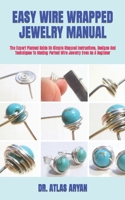 Easy Wire Wrapped Jewelry Manual: The Expert Planned Guide On Simple Stepped Instructions, Designs And Techniques To Making Perfect Wire Jewelry Even As A Beginner B09SP4LK3N Book Cover