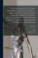 Statutes and Statutory Construction, Including a Discussion of Legislative Powers, Constitutional Regulations Relative to the Forms of Legislation and to Legislative Procedure; Volume 2 1016360185 Book Cover