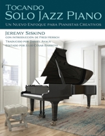 Tocando Solo Jazz Piano: Un Nuevo Enfoque Para Pianistas Creativos 1735169544 Book Cover