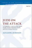 Jude on the Attack: A Comparative Analysis of the Epistle of Jude, Jewish Judgement Oracles, and Greco-Roman Invective 0567689182 Book Cover