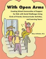 With Open Arms: Creating School Communities of Support for Kids with Social Challenges Using Circle of Friends, Extracurricular Activities, and Learning Teams 1934575003 Book Cover