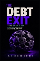 THE DEBT EXIT: How to Get Out of Debt, Take Back Your Money, and Build a Stronger Financial Future (THE MONEY ADVANTAGE SERIES) B0HG9LV23K Book Cover