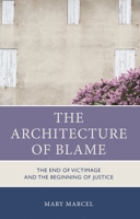 The Architecture of Blame: The End of Victimage and the Beginning of Justice 1666944726 Book Cover