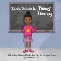 Zoe's Guide to Therapy: A Guide to Help Children and Families Understand the Therapeutic Process 1545196826 Book Cover