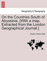 On the Countries South of Abyssinia [with a Map Extracted from the London Geographical Journal ] 1241523983 Book Cover