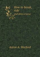 How to Break, Ride and Drive a Horse B0BQFKDPGC Book Cover