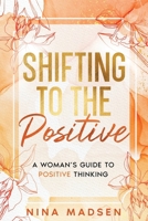 Shifting to the Positive: A Woman’s Guide to Positive Thinking (EmpowerHer: A Series on Resilience, Positivity, and Self-Love) B0CMJGJ783 Book Cover