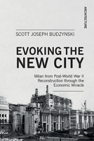 Evoking the New City: Milan from Post-World War II Reconstruction Through the Economic Miracle 8869772624 Book Cover