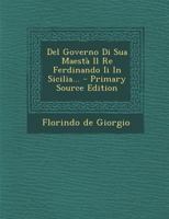 del Governo Di Sua Maesta Il Re Ferdinando II in Sicilia... - Primary Source Edition 1145135722 Book Cover