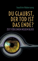 Du glaubst, der Tod ist das Ende?: Zeit für einen neuen Blick (German Edition) 3758312337 Book Cover