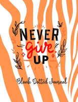 Never Give Up Blank Dotted Journal with Inspirational Motivational Quote for Men Women Teens Kids 1710293098 Book Cover