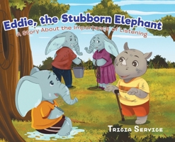 Eddie, the Stubborn Elephant: A Story About the Importance of Listening 0228815665 Book Cover