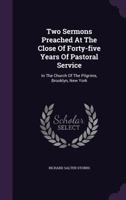Two Sermons Preached at the Close of Forty-Five Years of Pastoral Service: In the Church of the Pilgrims, Brooklyn, New York 1286630118 Book Cover