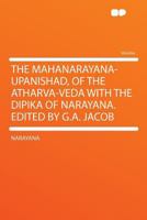The Mahanarayana-Upanishad, of the Atharva-Veda with the Dipika of Narayana. Edited by G.A. Jacob 1290378959 Book Cover