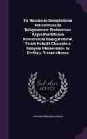 de Nominum Immutatione Potissimum in Religiosorum Professione Atque Pontificum Romanorum Inauguratione, Veluti Nota Et Charactere Insignis Discessionis in Ecclesia Dissertationes 1275302246 Book Cover