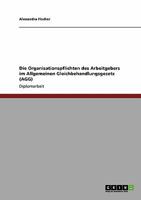 Die Organisationspflichten des Arbeitgebers im Allgemeinen Gleichbehandlungsgesetz (AGG) 3640436067 Book Cover