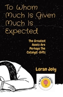 To Whom Much Is Given Much Is Expected: The Greatest Assets Are Perhaps The Catalyst-Gifts B0CP9Q5TJN Book Cover