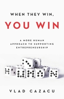 When They Win, You Win: A More Human Approach to Supporting Entrepreneurship 164137246X Book Cover
