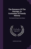 The Romance Of The Peerage, Or Curiosities Of Family History: The Kindred Of Queen Anne Boleyn 1346549206 Book Cover