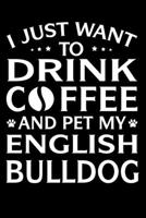 I Just Want To Drink Coffee And Pet My English Bulldog: Bulldog lined journal gifts. Best Lined Journal gifts For Dog Lovers who love Bulldog 1677283548 Book Cover