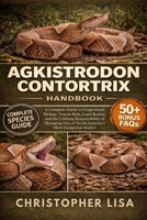 AGKISTRODON CONTORTRIX HANDBOOK: A Complete Guide to Copperhead Biology, Venom Risk, Legal Reality, and the Lifelong Responsibility of Managing One of North America’s Most Dangerous Snakes B0GPDM7V2C Book Cover