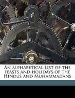 An Alphabetical List of the Feasts and Holidays of the Hindus and Muhammadans 111353141X Book Cover