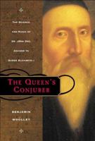 The Queen’s Conjuror: The Science and Magic of Dr. John Dee, Advisor to Queen Elizabeth I