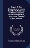 Report Of The Commissioner-general For The United States To The International Universal Exposition, Paris, 1900, February 29, 1901, Volume 2... 1340137305 Book Cover