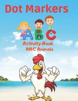 Dot Markers Activity Book ABC Animals: Learn the Alphabe - Preschool Book for Toddlers, Boys and Girls - Gift idea for Kids Ages 1-3 2-4 3-5 B08QFCRBTX Book Cover